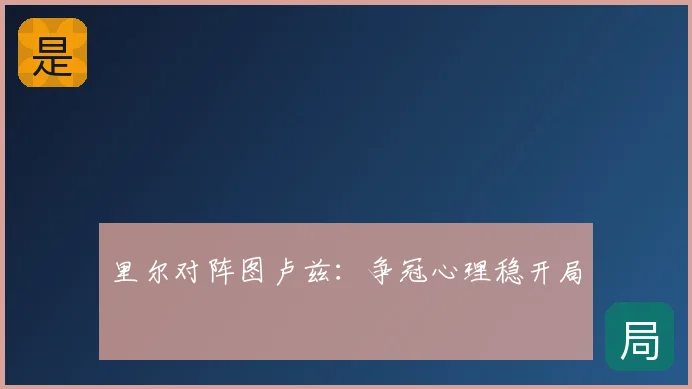 里尔对阵图卢兹:争冠心理稳开局
