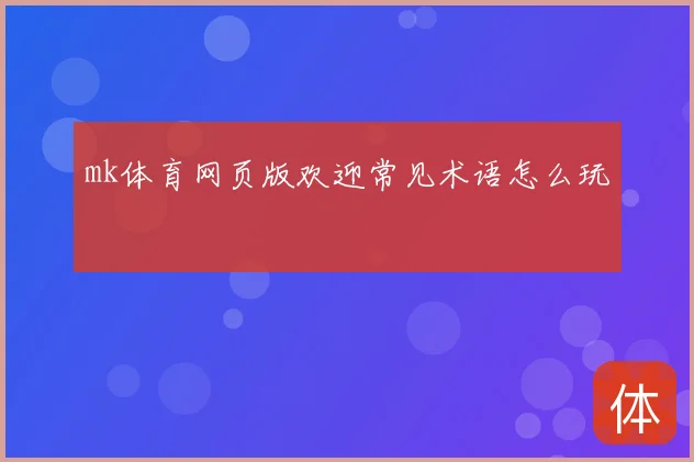 mk体育网页版欢迎常见术语怎么玩