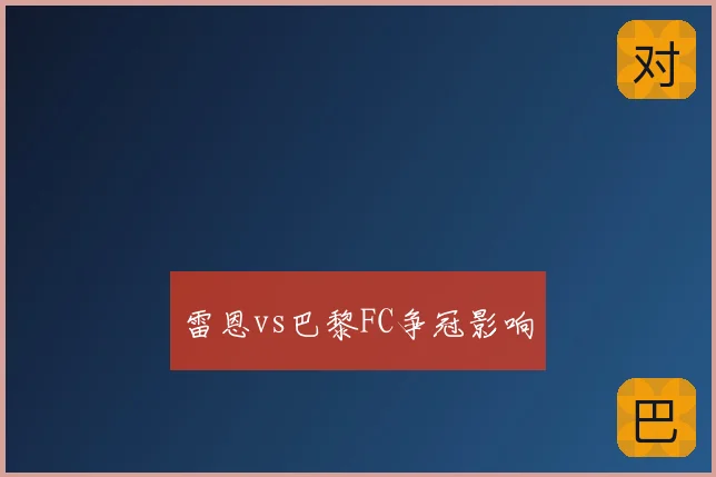 雷恩vs巴黎FC争冠影响