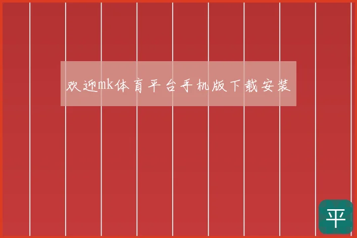 欢迎mk体育平台手机版下载安装