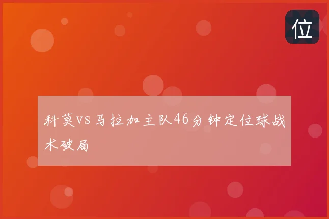 科莫vs马拉加主队46分钟定位球战术破局
