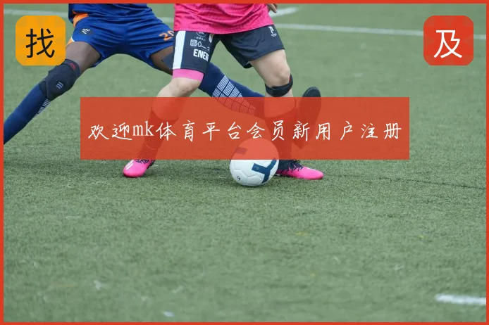欢迎mk体育平台会员新用户注册